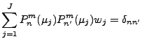 $\displaystyle \sum_{j=1}^{J} P_n^m (\mu_j) P_{n'}^m (\mu_j) w_j
= \delta_{nn'}$