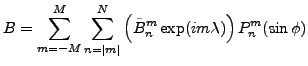 $\displaystyle B= \sum_{m=-M}^{M} \sum_{n=\vert m\vert}^{N}
\left( \tilde{B}_n^m \exp(im \lambda) \right)
P_n^m(\sin \phi)$