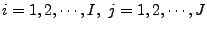 $i=1,2,\cdots,I, \ j=1,2,\cdots,J$