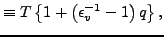 $\displaystyle \equiv T \left\{ 1 + \left(\epsilon_v^{-1} - 1\right) q \right\},$