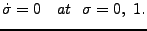 $\displaystyle \dot{\sigma} = 0 \ \ \ at \ \ \sigma = 0 , \ 1 .$