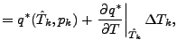 $\displaystyle = q^{*} (\hat{T}_{k},p_{k}) + \left. \DP{q^{*}}{T} \right\vert _{\hat{T}_{k}} \Delta T_{k},$