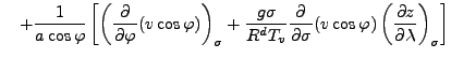 $\displaystyle \quad + \frac{1}{a \cos \varphi} \left[ \left( \DP{}{\varphi} (v ...
...igma}{R^d T_v}\DP{}{\sigma} ( v \cos \varphi) \DP[][\sigma]{z}{\lambda} \right]$