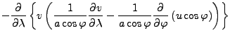 $\displaystyle - \DP{}{\lambda} \left\{ v \left( \frac{1}{a \cos \varphi} \DP{v}...
...}{a \cos \varphi} \DP{}{\varphi} \left( u \cos \varphi \right) \right) \right\}$