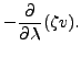 $\displaystyle - \DP{}{\lambda} (\zeta v) .$