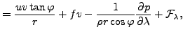 $\displaystyle = \frac{uv \tan \varphi}{r} + fv - \frac{1}{\rho r \cos \varphi} \DP{p}{\lambda} + {\cal F}_{\lambda} ,$