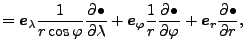 $\displaystyle = \Dvect{e}_{\lambda} \frac{1}{r \cos \varphi} \DP{\bullet}{\lamb...
...t{e}_{\varphi} \frac{1}{r} \DP{\bullet}{\varphi} + \Dvect{e}_r \DP{\bullet}{r},$