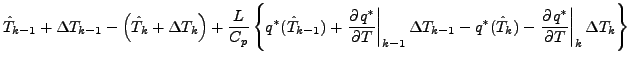 $\displaystyle \hat{T}_{k-1} + \Delta T_{k-1} - \left( \hat{T}_{k} + \Delta T_{k...
...{*} (\hat{T}_{k}) - \left. \DP{q^{*}}{T} \right\vert _{k} \Delta T_{k} \right\}$