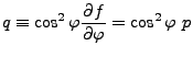 $\displaystyle q \equiv \cos^2\varphi \DP{f}{\varphi} = \cos^2\varphi\ p$