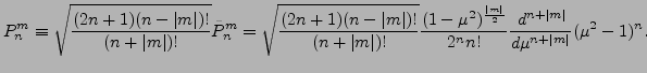 $\displaystyle P_n^m \equiv \sqrt{ \frac{(2n+1)(n-\vert m\vert)!}{(n+\vert m\ver...
...^2)^{\frac{\vert m\vert}{2}} }{2^n n!} \DD[n+\vert m\vert]{}{\mu} (\mu^2-1)^n .$