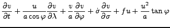 $\displaystyle \DP{v}{t} + \frac{u}{a \cos \varphi} \DP{v}{\lambda} + \frac{v}{a} \DP{v}{\varphi} + \dot{\sigma} \DP{v}{\sigma} + fu + \frac{u^2}{a} \tan \varphi$