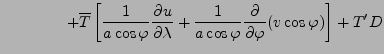 $\displaystyle \qquad \qquad + \overline{T} \left[ \frac{1}{a \cos \varphi} \DP{...
...frac{1}{a \cos \varphi} \DP{}{\varphi} ( v \cos \varphi) \right] + T^{\prime} D$