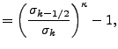 $\displaystyle = \left( \frac{ \sigma_{k-1/2} } { \sigma_k } \right)^{\kappa} -1 ,$