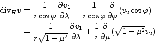 \begin{align*}\begin{split}\mbox{div}_H \Dvect{v} &\equiv \frac{1}{r \cos \varph...
...{\lambda} + \frac{1}{r} \DP{}{\mu}( \sqrt{1-\mu^2} v_2 ) \end{split}\end{align*}