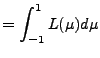 $\displaystyle = \int_{-1}^1 L(\mu) d \mu$