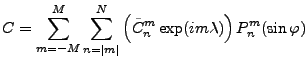 $\displaystyle C= \sum_{m=-M}^{M} \sum_{n=\vert m\vert}^{N} \left( \tilde{C}_n^m \exp(im \lambda) \right) P_n^m(\sin \varphi)$