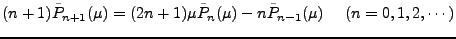 $\displaystyle (n+1) \tilde{P}_{n+1}(\mu) = (2n+1) \mu \tilde{P}_n(\mu) - n \tilde{P}_{n-1}(\mu) \ \ \ \ (n=0,1,2,\cdots)$