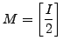 $ {\displaystyle M= \left[ \frac{I}{2} \right] }$