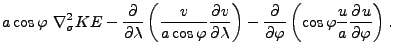 $\displaystyle a \cos \varphi \ \nabla^2_{\sigma} KE - \DP{}{\lambda} \left( \fr...
...ght) - \DP{}{\varphi} \left( \cos \varphi \frac{u}{a} \DP{u}{\varphi} \right) .$