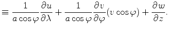 $\displaystyle \equiv \frac{1}{a \cos \varphi} \DP{u}{\lambda} + \frac{1}{a \cos \varphi} \DP{v}{\varphi} ( v \cos \varphi ) + \DP{w}{z}.$