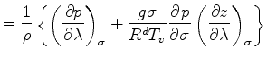 $\displaystyle = \frac{1}{\rho} \left\{ \DP[][\sigma]{p}{\lambda} + \frac{g \sigma}{R^d T_v} \DP{p}{\sigma} \DP[][\sigma]{z}{\lambda} \right\}$