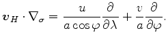 $\displaystyle \Dvect{v}_H \cdot \nabla_{\sigma} = \frac{u}{a \cos \varphi} \DP{}{\lambda} + \frac{v}{a} \DP{}{\varphi}.$