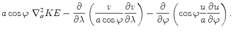 $\displaystyle a \cos \varphi \ \nabla^2_{\sigma} KE - \DP{}{\lambda} \left( \fr...
...ght) - \DP{}{\varphi} \left( \cos \varphi \frac{u}{a} \DP{u}{\varphi} \right) .$