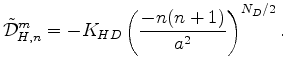 $\displaystyle \tilde{\cal D}_{H,n}^m = - K_{HD} \left( \frac{-n(n+1)}{a^{2}} \right)^{N_D/2} .$