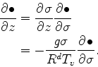 \begin{align*}\begin{split}\DP{\bullet}{z} & = \DP{\sigma}{z} \DP{\bullet}{\sigma} \\ & = - \frac{g \sigma}{R^d T_v} \DP{\bullet}{\sigma}. \end{split}\end{align*}