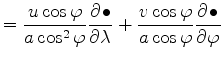 $\displaystyle = \frac{u \cos \varphi }{a \cos^2 \varphi}\DP{\bullet}{\lambda} + \frac{v \cos \varphi }{a \cos \varphi } \DP{\bullet}{\varphi}$