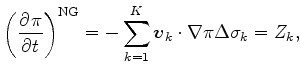 $\displaystyle \left( \DP{\pi}{t} \right)^{\rm NG} = - \sum_{k=1}^{K} \Dvect{v}_{k} \cdot \nabla \pi \Delta \sigma_{k} = Z_{k} ,$