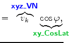 $\displaystyle = \overbrace{v_k}^{ \mbox{{\cmssbx\textcolor{blue}{xyz\_VN}}} } \...
...}_{\!\!\!\!\!\! \mbox{{\cmssbx\textcolor{PineGreen}{xy\_CosLat}}} \!\!\!\!\!\!}$