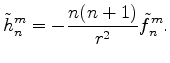 $\displaystyle \tilde{h}_n^m = -\frac{n(n+1)}{r^2} \tilde{f}_n^m .$