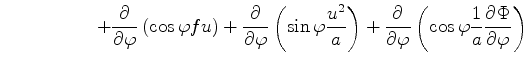 $\displaystyle \hspace{5em} + \DP{}{\varphi} \left( \cos \varphi fu \right) + \D...
...ht) + \DP{}{\varphi} \left( \cos \varphi \frac{1}{a} \DP{\Phi}{\varphi} \right)$