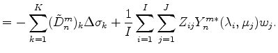 $\displaystyle = - \sum_{k=1}^{K} (\tilde{D}_n^m)_k \Delta \sigma_k + \frac{1}{I} \sum_{i=1}^{I} \sum_{j=1}^{J} Z_{ij} Y_n^{m *} ( \lambda_i, \mu_j ) w_j.$