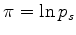 $ \pi = \ln p_s$