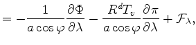 $\displaystyle = - \frac{1}{a \cos \varphi} \DP{\Phi}{\lambda} - \frac{R^d T_v}{a \cos \varphi} \DP{\pi}{\lambda} + {\cal F}_{\lambda},$