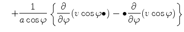 $\displaystyle \quad + \frac{1}{a \cos \varphi} \left\{ \DP{}{\varphi} (v \cos \varphi \bullet) - \bullet \DP{}{\varphi} ( v \cos \varphi ) \right\}$