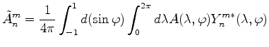 $\displaystyle \tilde{A}_n^m = \frac{1}{4 \pi} \int_{-1}^1 d (\sin \varphi) \int_0^{2 \pi} d \lambda A(\lambda, \varphi) Y_n^{m*}(\lambda, \varphi)$