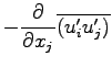 $\displaystyle - \DP{}{x_{j}} \overline{(u_{i}^{\prime} u_{j}^{\prime})}$