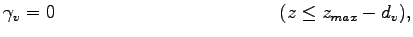 $\displaystyle \gamma_{v} = 0 \hspace{12em} ( z \leq z_{max} - d_{v}),$