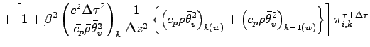 $\displaystyle + \left[
1 + \beta^{2}
\left(
\frac{\bar{c}^{2}{\Delta \tau}^{2}}...
...theta}_{v}^{2}
\right)_{k-1(w)}
\right\}
\right]
\pi^{\tau + \Delta \tau}_{i,k}$