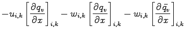 $\displaystyle - u_{i,k} \left[\DP{q_{v}}{x} \right]_{i,k}
- w_{i,k} \left[\DP{q_{v}}{x} \right]_{i,k}
- w_{i,k} \left[\DP{\bar{q_{v}}}{x} \right]_{i,k}$