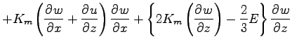 $\displaystyle +
K_{m} \left(\DP{w}{x} + \DP{u}{z}\right)
\DP{w}{x}
+
\left\{
2 K_{m} \left(\DP{w}{z} \right)
- \frac{2}{3} E
\right\}
\DP{w}{z}$