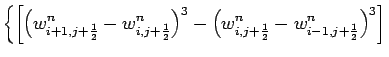 $\displaystyle \left\{
\left[
\left(w_{i+1,j+\frac{1}{2}}^{n}-w_{i,j+\frac{1}{2}...
...ft(w_{i,j+\frac{1}{2}}^{n}-w_{i-1,j+\frac{1}{2}}^{n}\right)^{3}
\right]
\right.$