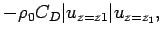 $\displaystyle - \rho _{0}C_{D}\vert u_{z=z1}\vert u_{z=z_{1}},$