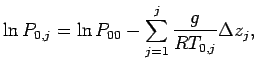 $\displaystyle \ln P_{0,j} = \ln P_{00}
- \sum _{j=1}^{j}\frac{g}{RT_{0,j}}\Delta z_{j},$