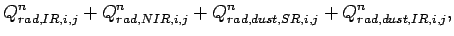 $\displaystyle Q_{rad,IR,i,j}^{n} + Q_{rad,NIR,i,j}^{n} +
Q_{rad,dust,SR,i,j}^{n} + Q_{rad,dust,IR,i,j}^{n},$