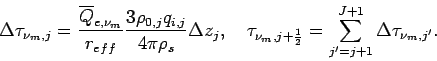 \begin{displaymath}
\Delta \tau _{\nu_{m}, j}= \frac{\overline{Q}_{e,\nu_{m}}}{...
...+\frac{1}{2}} = \sum _{j'=j+1}^{J+1}\Delta \tau _{\nu_{m},j'}.
\end{displaymath}