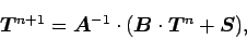 \begin{displaymath}
\Dvect{T}^{n+1} = \Dvect{A}^{-1} \cdot
(\Dvect{B}\cdot \Dvect{T}^{n} + \Dvect{S}),
\end{displaymath}